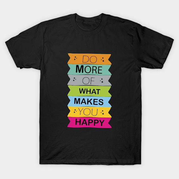 do more of what makes you happy T-Shirt by angoud